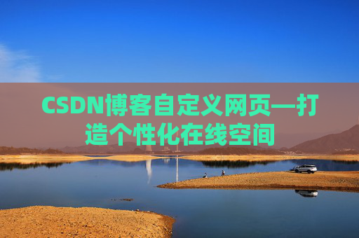 CSDN博客自定义网页—打造个性化在线空间